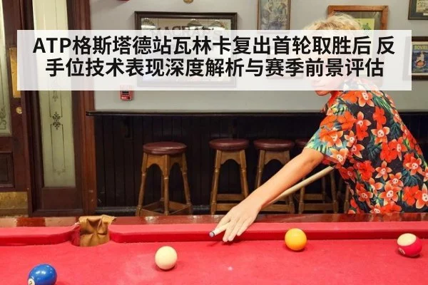 ATP格斯塔德站瓦林卡复出首轮取胜后 反手位技术表现深度解析与赛季前景评估